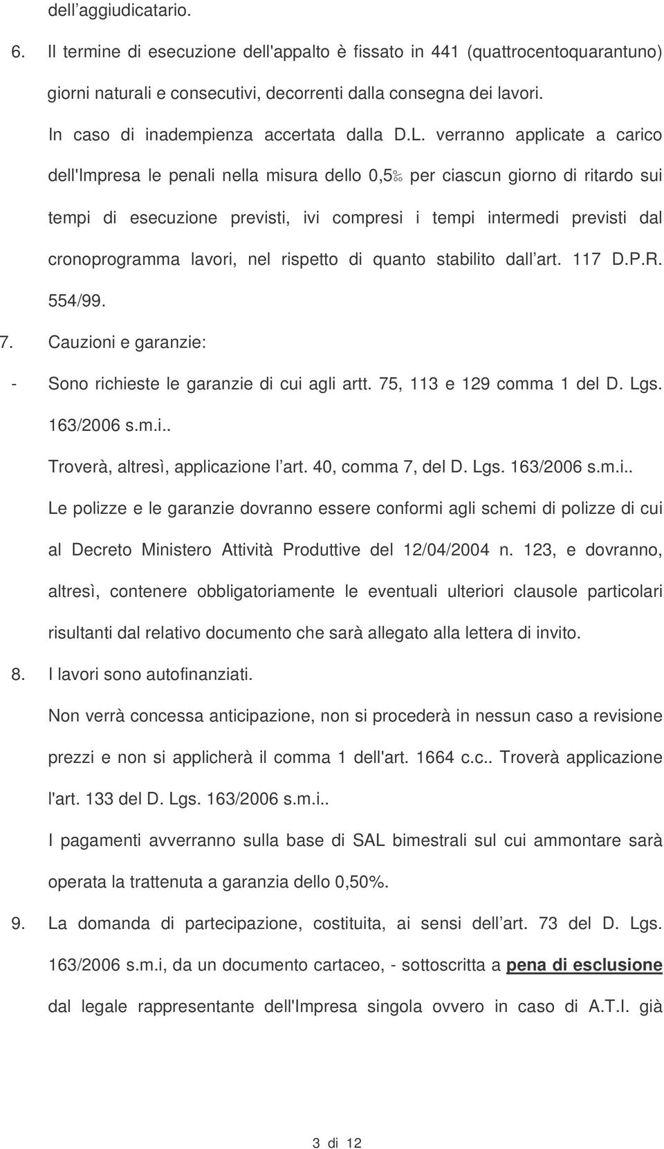 verranno applicate a carico dell'impresa le penali nella misura dello 0,5 per ciascun giorno di ritardo sui tempi di esecuzione previsti, ivi compresi i tempi intermedi previsti dal cronoprogramma