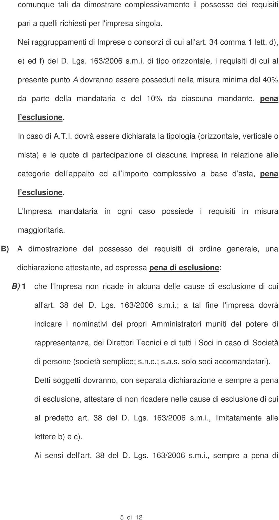 di tipo orizzontale, i requisiti di cui al presente punto A dovranno essere posseduti nella misura minima del 40% da parte della mandataria e del 10% da ciascuna mandante, pena l esclusione.