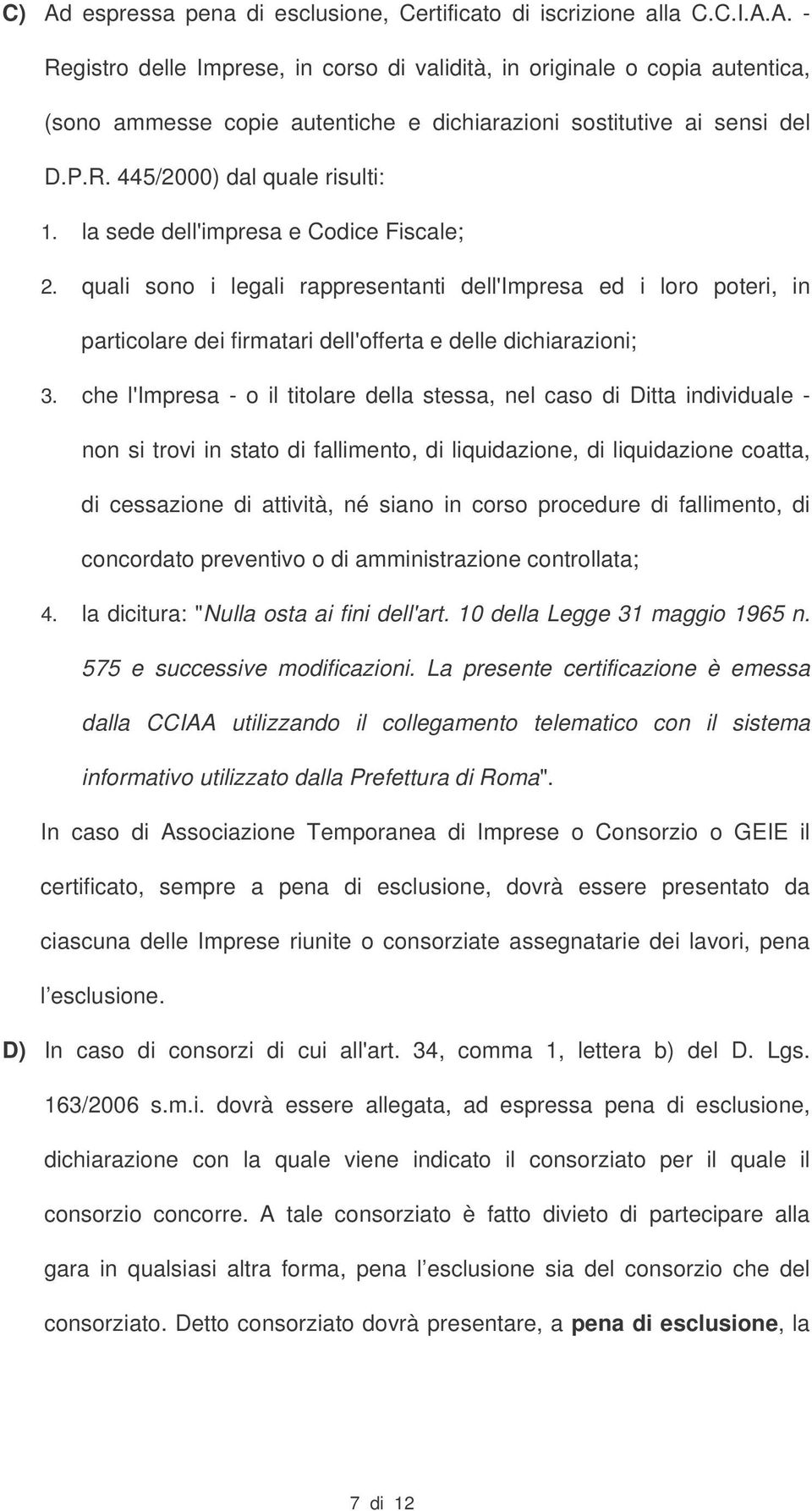 quali sono i legali rappresentanti dell'impresa ed i loro poteri, in particolare dei firmatari dell'offerta e delle dichiarazioni; 3.