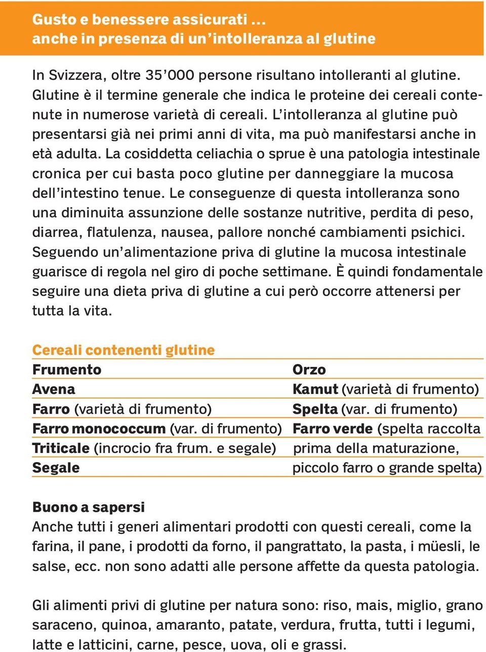 L intolleranza al glutine può presentarsi già nei primi anni di vita, ma può manifestarsi anche in età adulta.