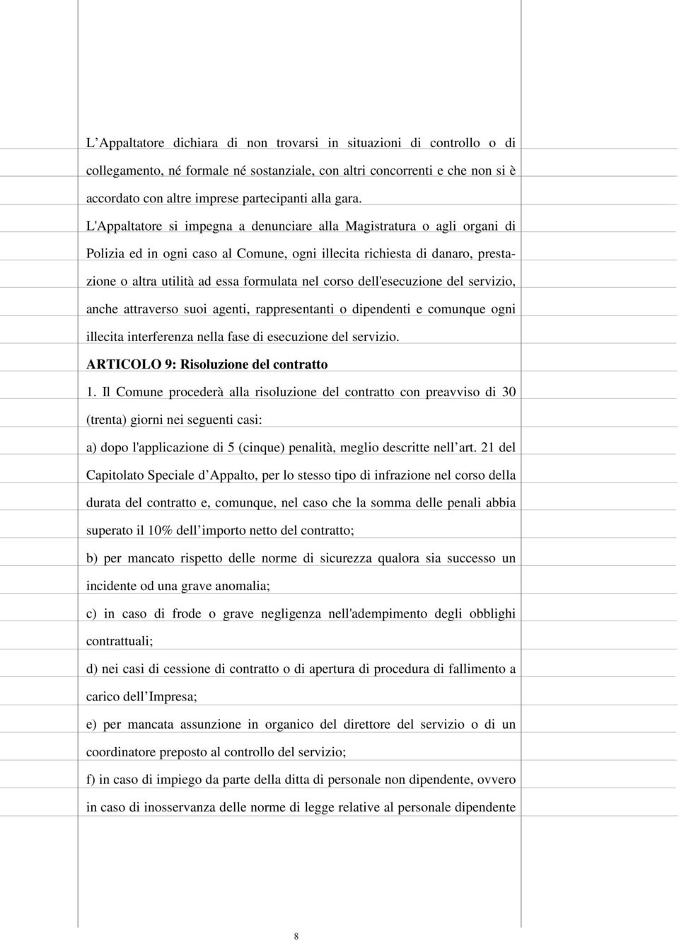 dell'esecuzione del servizio, anche attraverso suoi agenti, rappresentanti o dipendenti e comunque ogni illecita interferenza nella fase di esecuzione del servizio.