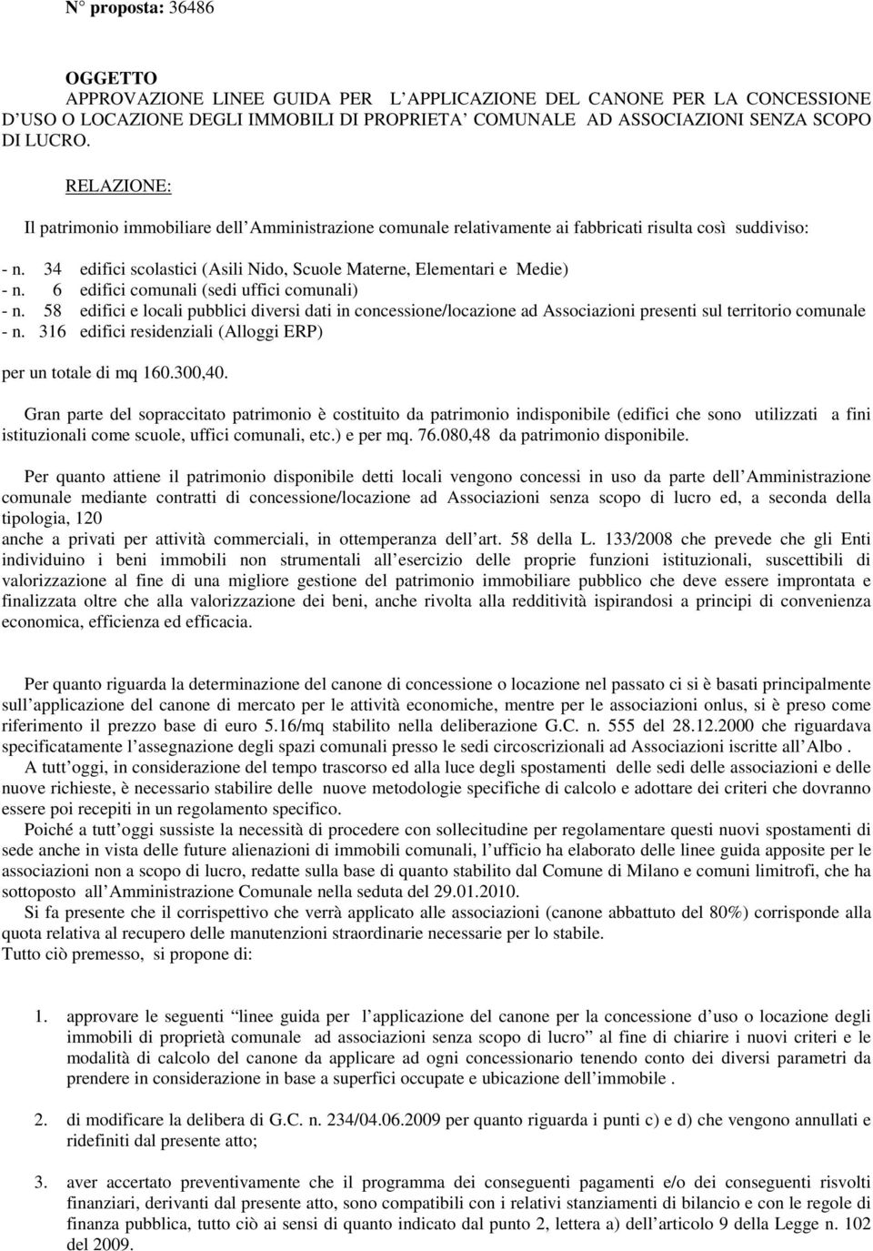 6 edifici comunali (sedi uffici comunali) - n. 58 edifici e locali pubblici diversi dati in concessione/locazione ad Associazioni presenti sul territorio comunale - n.