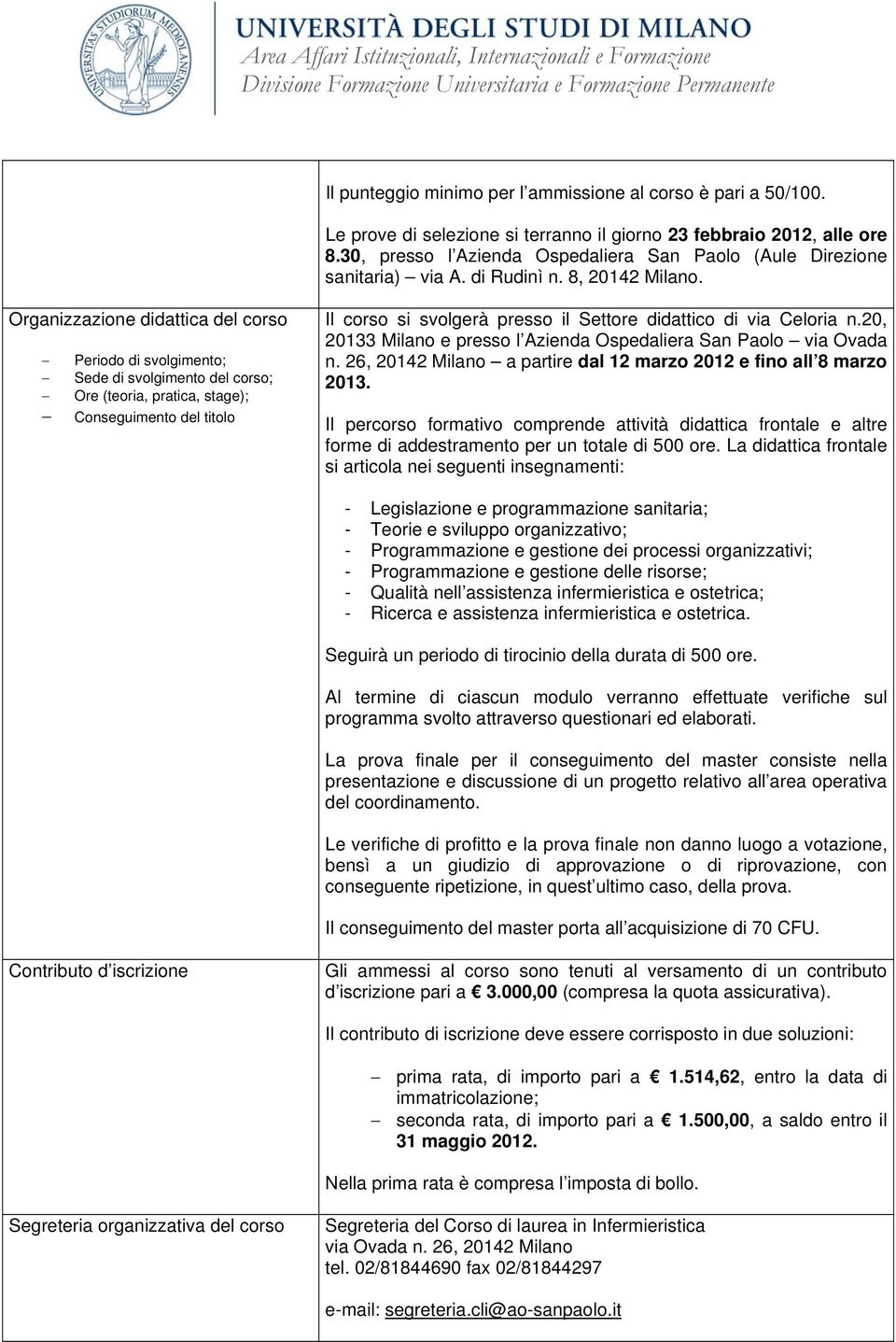 Organizzazione didattica del corso Periodo di svolgimento; Sede di svolgimento del corso; Ore (teoria, pratica, stage); Conseguimento del titolo Il corso si svolgerà presso il Settore didattico di