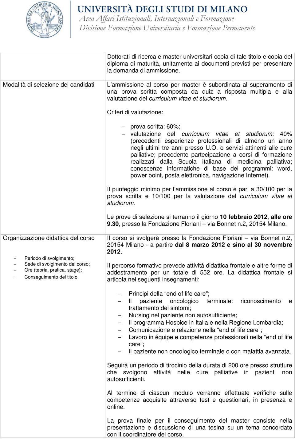 studiorum. Criteri di valutazione: prova scritta: 60%; valutazione del curriculum vitae et studiorum: 40% (precedenti esperienze professionali di almeno un anno negli ultimi tre anni presso U.O.