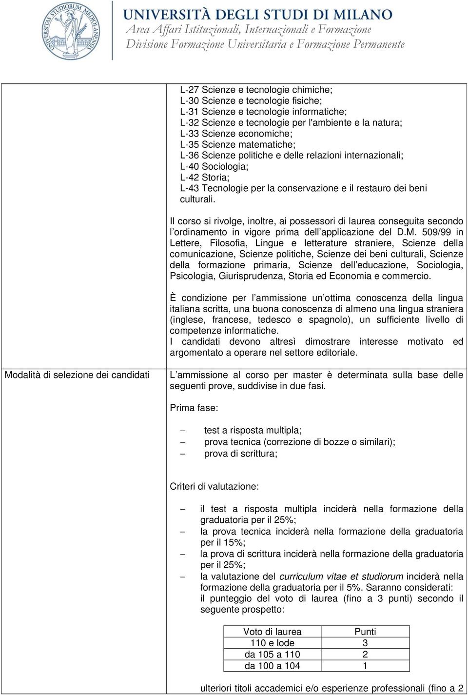 Il corso si rivolge, inoltre, ai possessori di laurea conseguita secondo l ordinamento in vigore prima dell applicazione del D.M.