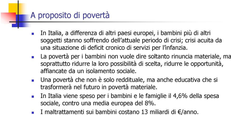 La povertà per i bambini non vuole dire soltanto rinuncia materiale, ma soprattutto ridurre la loro possibilità di scelta, ridurre le opportunità, affiancate da un