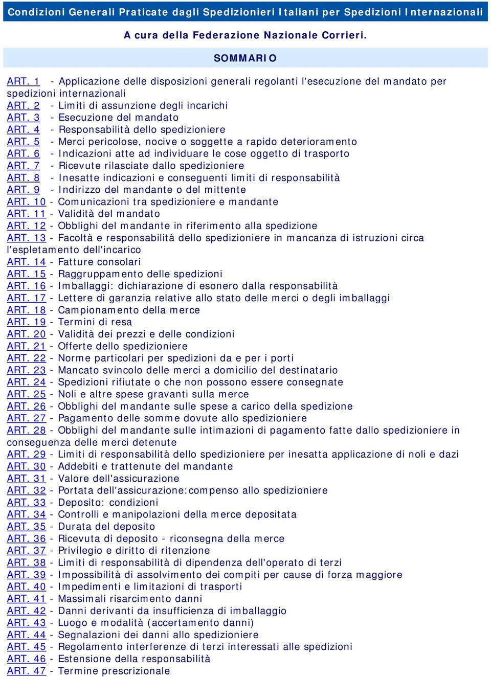 4 - Responsabilità dello spedizioniere ART. 5 - Merci pericolose, nocive o soggette a rapido deterioramento ART. 6 - Indicazioni atte ad individuare le cose oggetto di trasporto ART.