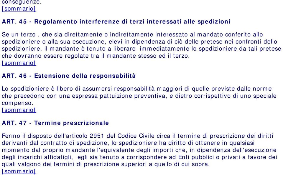 in dipendenza di ciò delle pretese nei confronti dello spedizioniere, il mandante è tenuto a liberare immediatamente lo spedizioniere da tali pretese che dovranno essere regolate tra il mandante