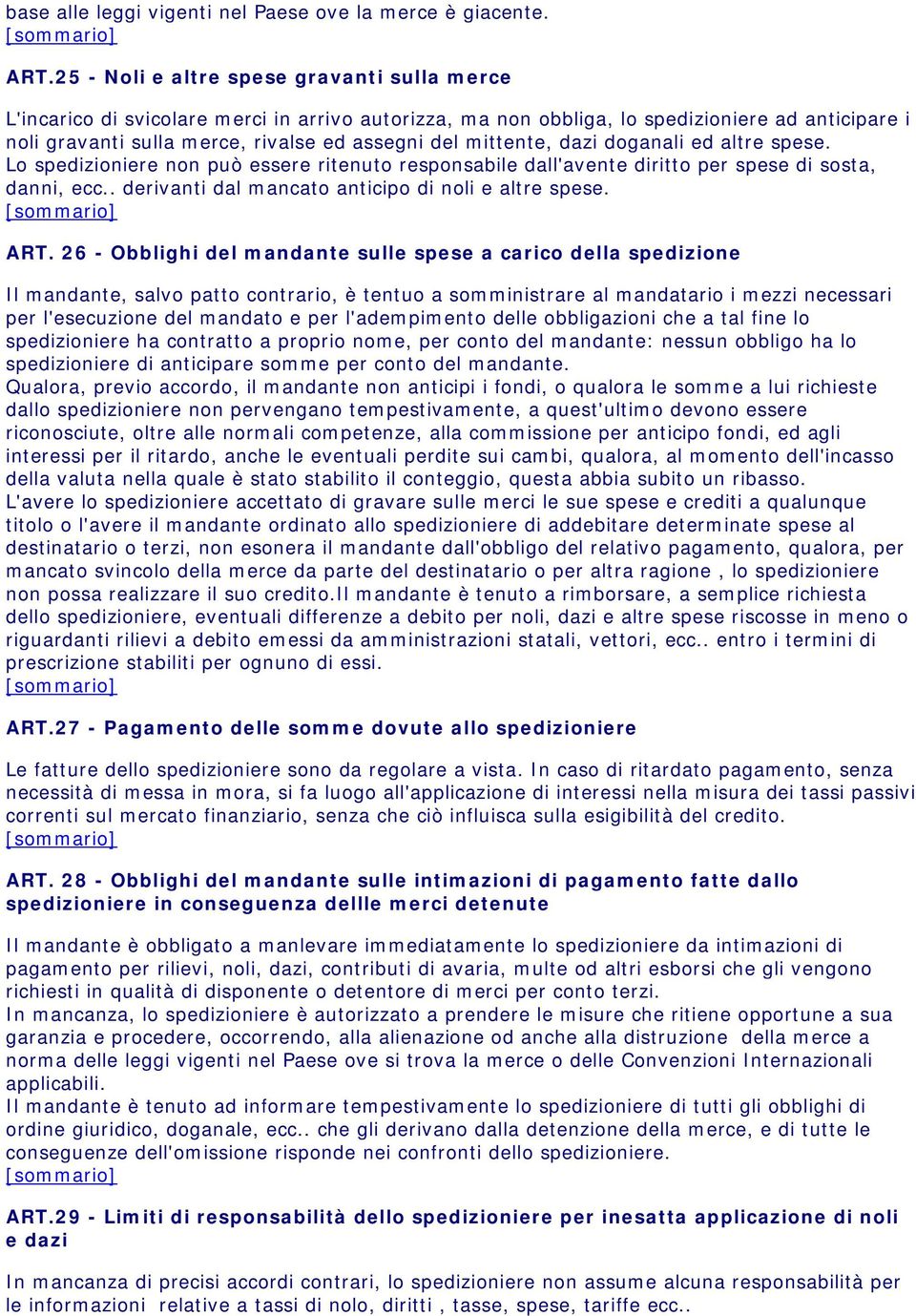 mittente, dazi doganali ed altre spese. Lo spedizioniere non può essere ritenuto responsabile dall'avente diritto per spese di sosta, danni, ecc.. derivanti dal mancato anticipo di noli e altre spese.