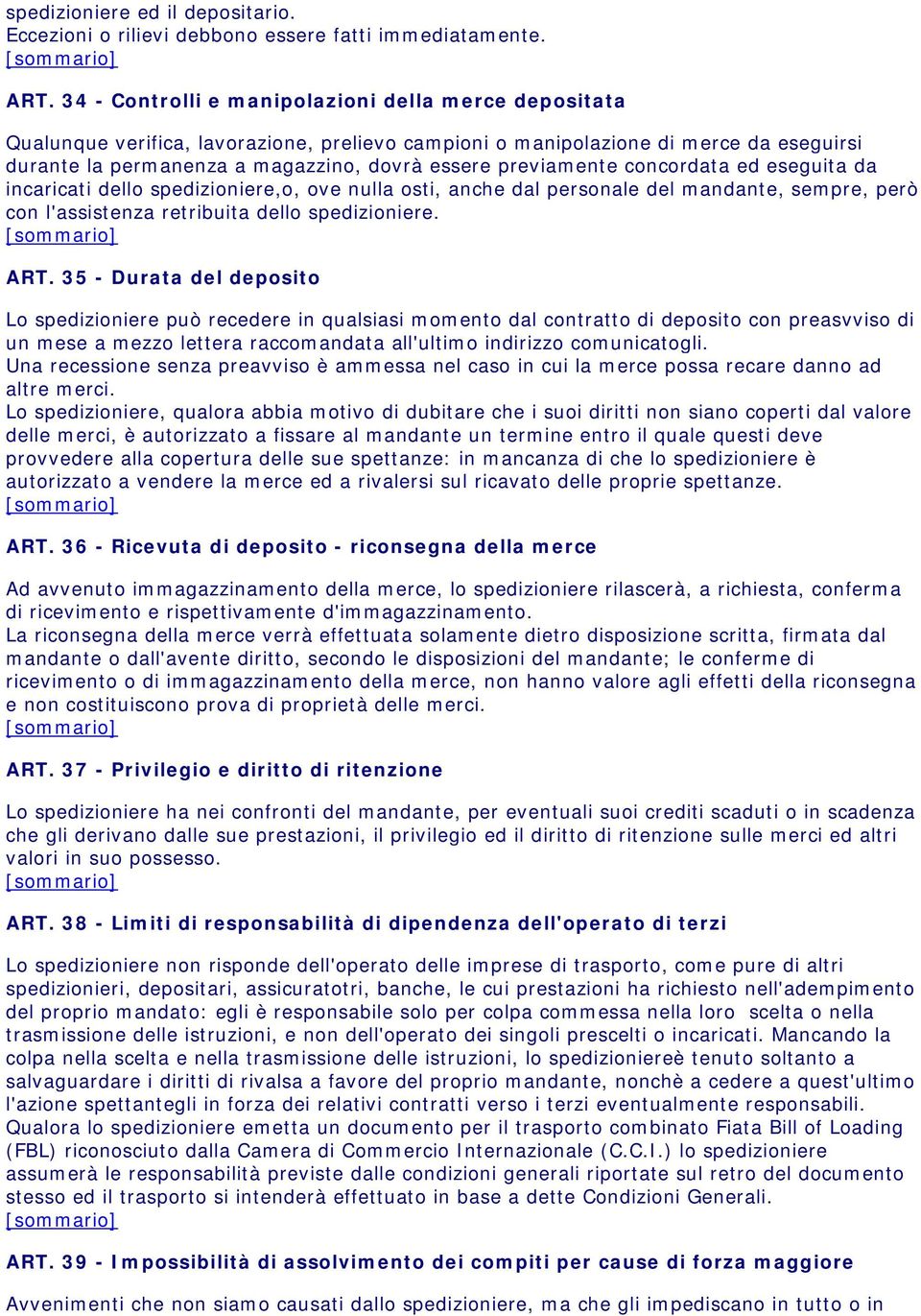 previamente concordata ed eseguita da incaricati dello spedizioniere,o, ove nulla osti, anche dal personale del mandante, sempre, però con l'assistenza retribuita dello spedizioniere. ART.