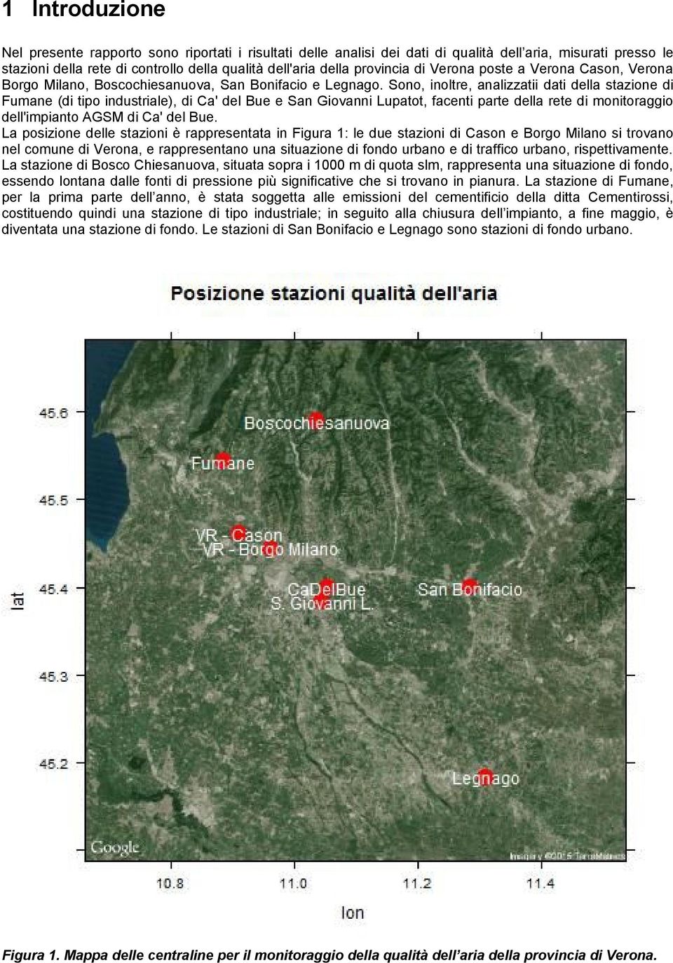 Sono, inoltre, analizzatii dati della stazione di Fumane (di tipo industriale), di Ca' del Bue e San Giovanni Lupatot, facenti parte della rete di monitoraggio dell'impianto AGSM di Ca' del Bue.