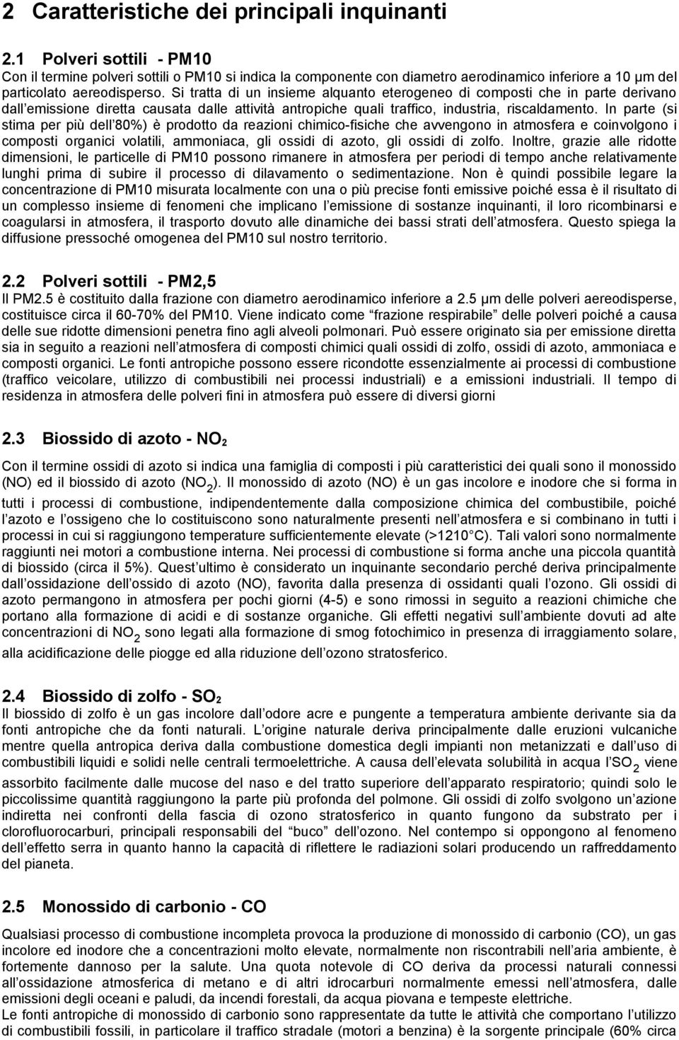 In parte (si stima per più dell 8%) è prodotto da reazioni chimico-fisiche che avvengono in atmosfera e coinvolgono i composti organici volatili, ammoniaca, gli ossidi di azoto, gli ossidi di zolfo.