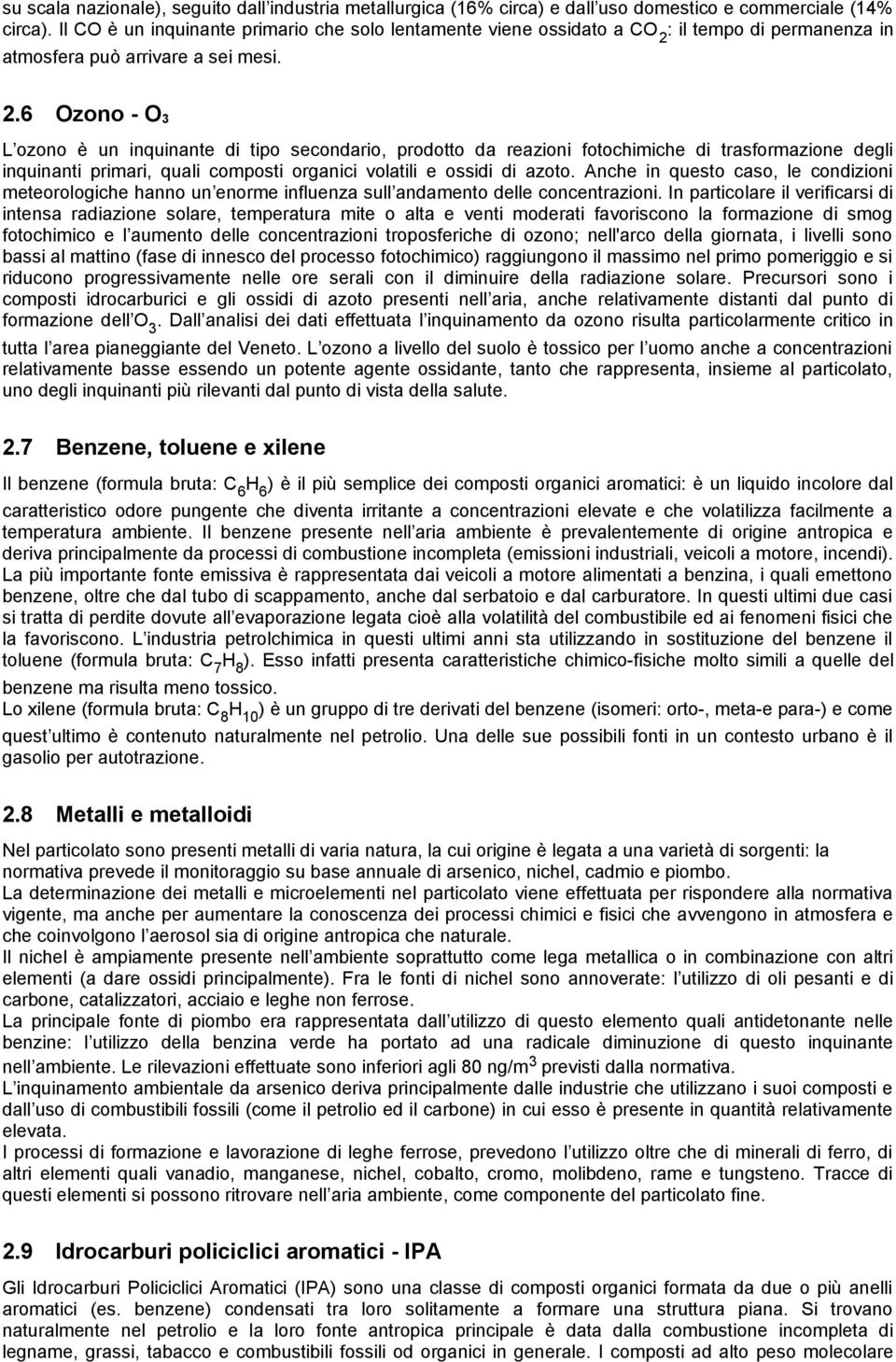 .6 Ozono - O3 L ozono è un inquinante di tipo secondario, prodotto da reazioni fotochimiche di trasformazione degli inquinanti primari, quali composti organici volatili e ossidi di azoto.