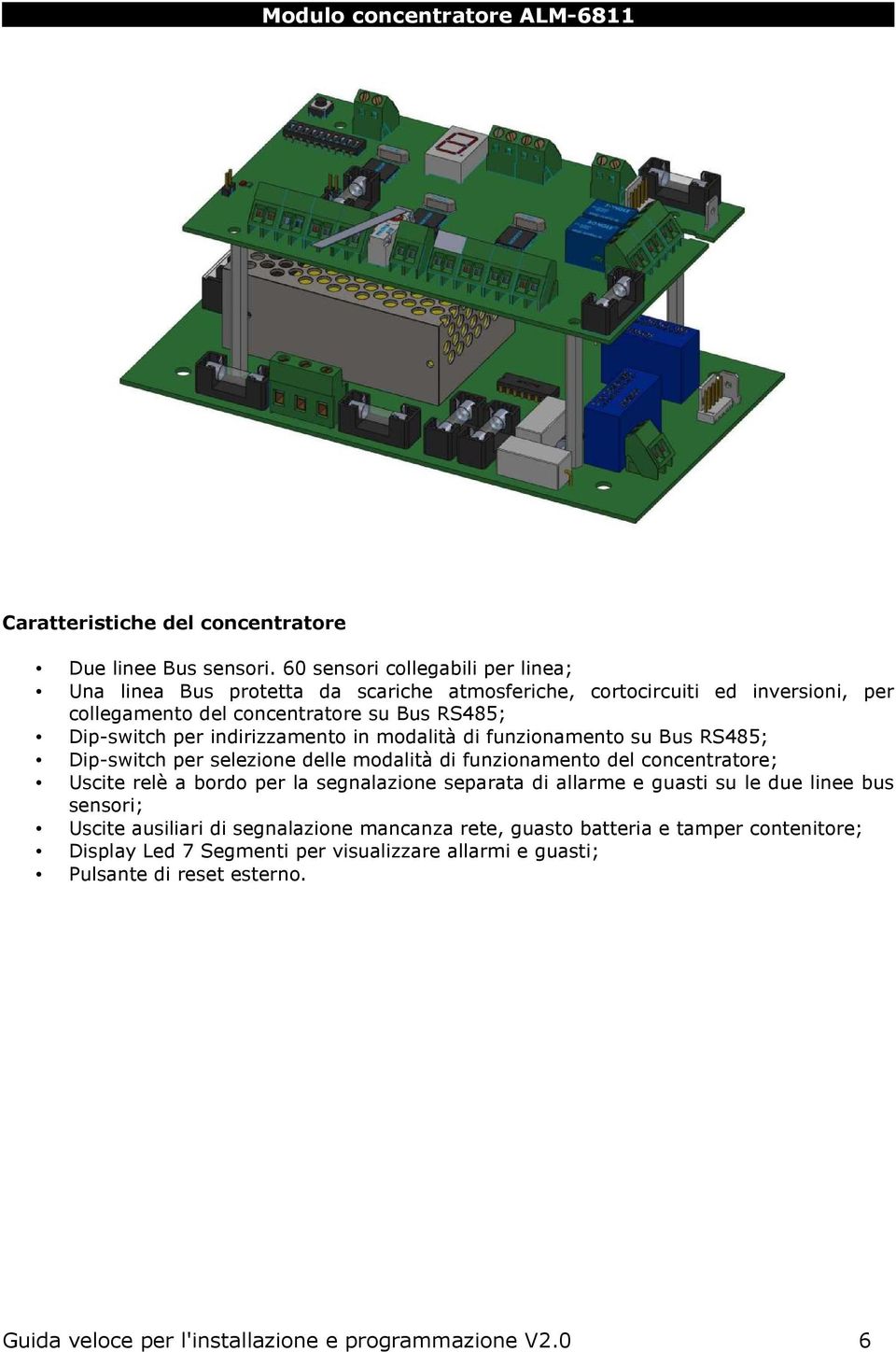 indirizzamento in modalità di funzionamento su Bus RS485; Dip-switch per selezione delle modalità di funzionamento del concentratore; Uscite relè a bordo per la segnalazione