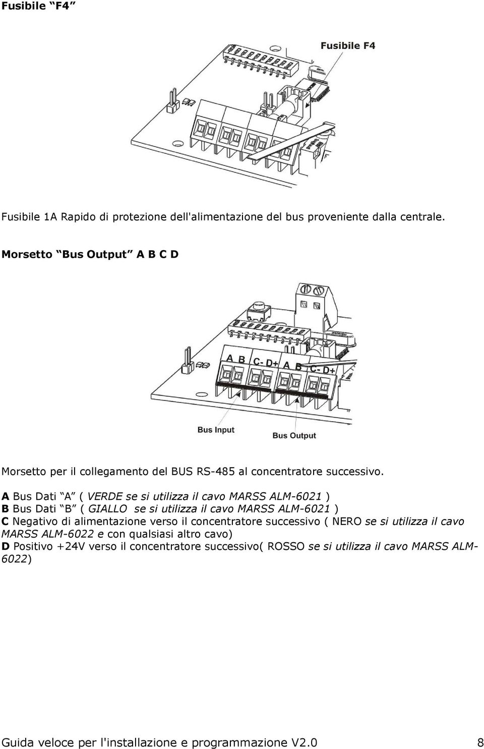 A Bus Dati A ( VERDE se si utilizza il cavo MARSS ALM-6021 ) B Bus Dati B ( GIALLO se si utilizza il cavo MARSS ALM-6021 ) C Negativo di alimentazione