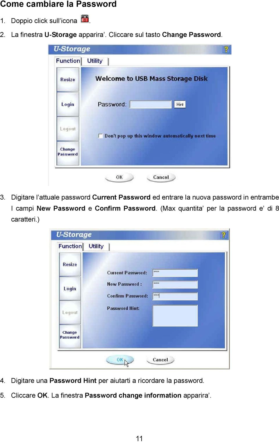 Digitare l attuale password Current Password ed entrare la nuova password in entrambe I campi New Password e