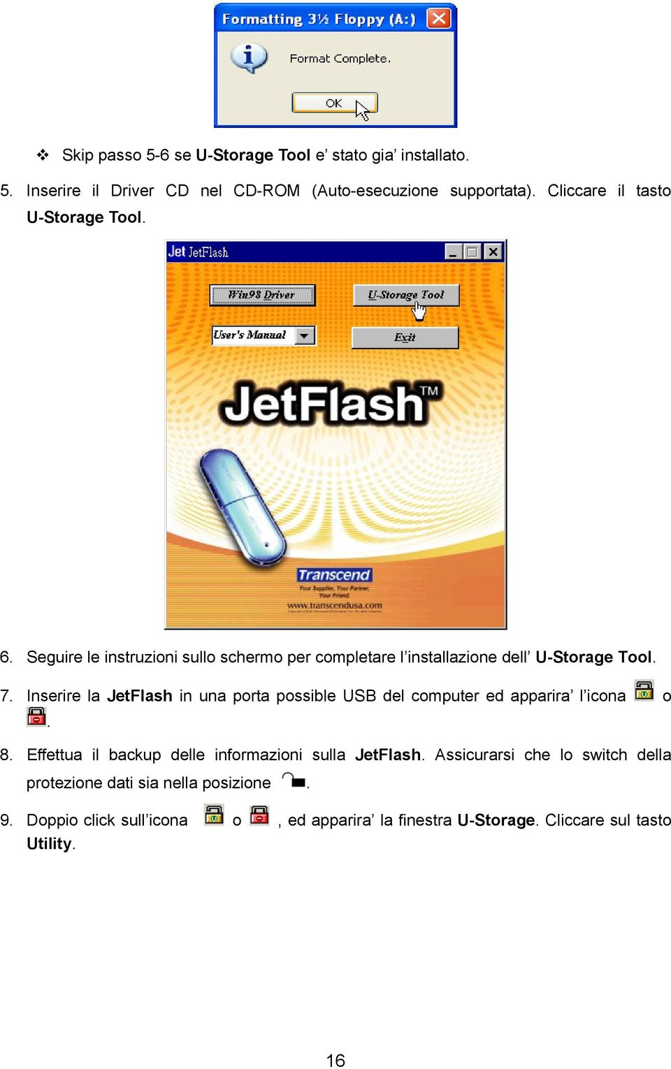 Inserire la JetFlash in una porta possible USB del computer ed apparira l icona o. 8. Effettua il backup delle informazioni sulla JetFlash.