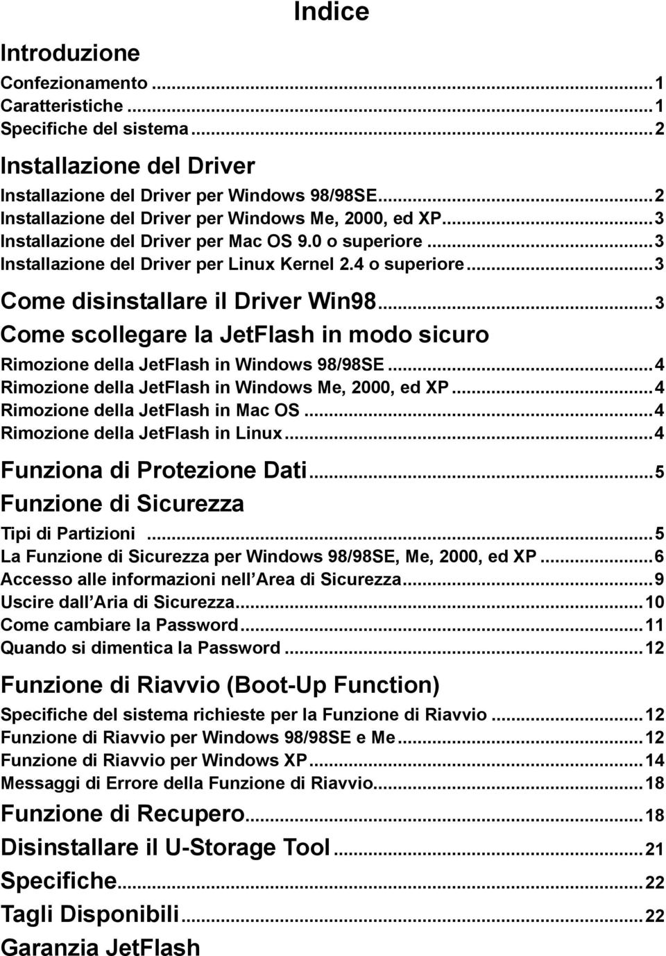 ..3 Come disinstallare il Driver Win98...3 Come scollegare la JetFlash in modo sicuro Rimozione della JetFlash in Windows 98/98SE...4 Rimozione della JetFlash in Windows Me, 2000, ed XP.