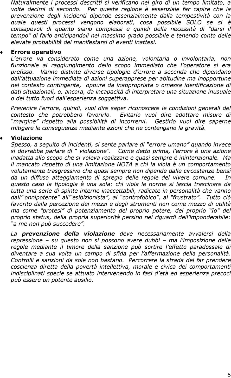 consapevoli di quanto siano complessi e quindi della necessità di darsi il tempo di farlo anticipandoli nel massimo grado possibile e tenendo conto delle elevate probabilità del manifestarsi di