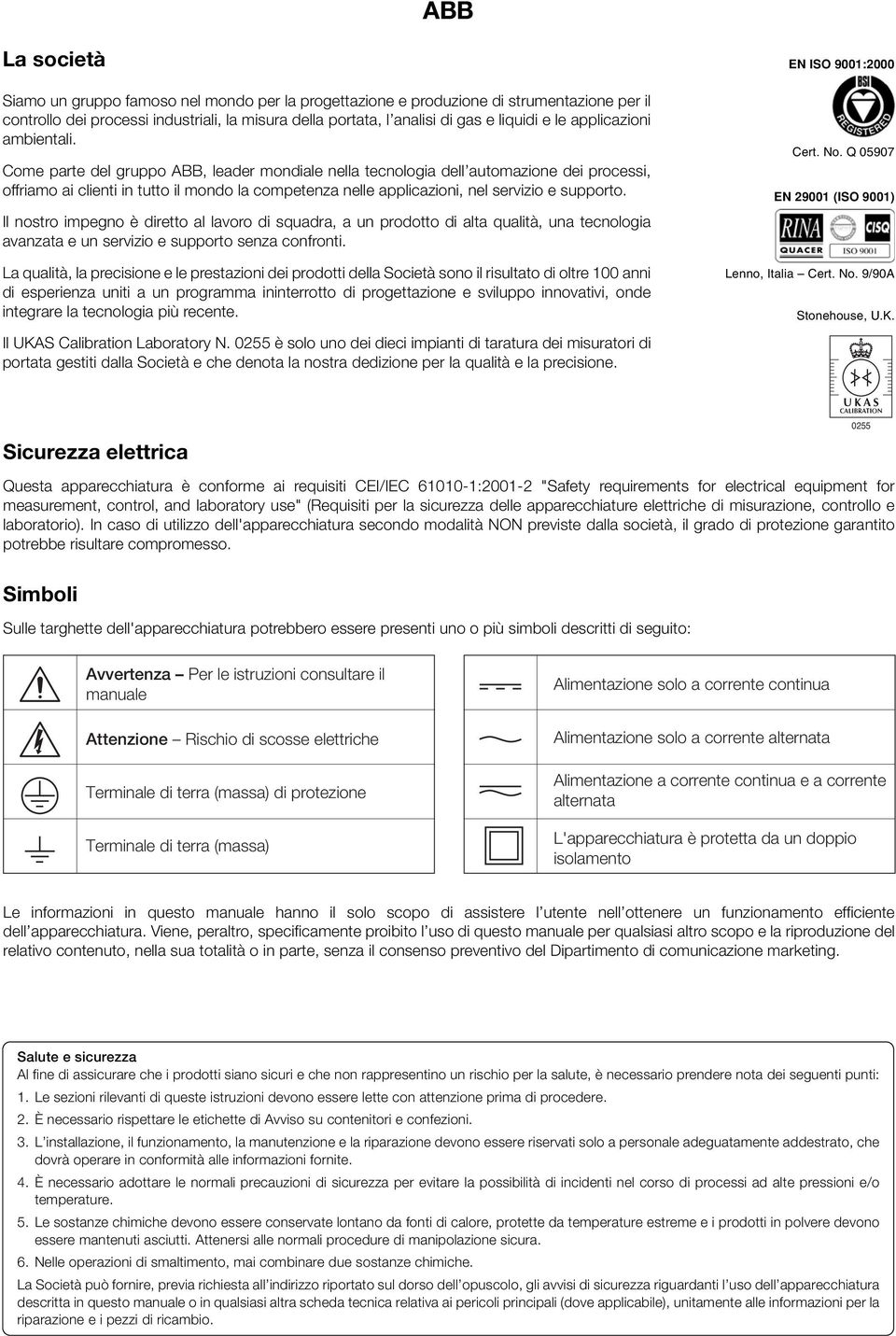 Come parte del gruppo ABB, leader mondiale nella tecnologia dell automazione dei processi, offriamo ai clienti in tutto il mondo la competenza nelle applicazioni, nel servizio e supporto.