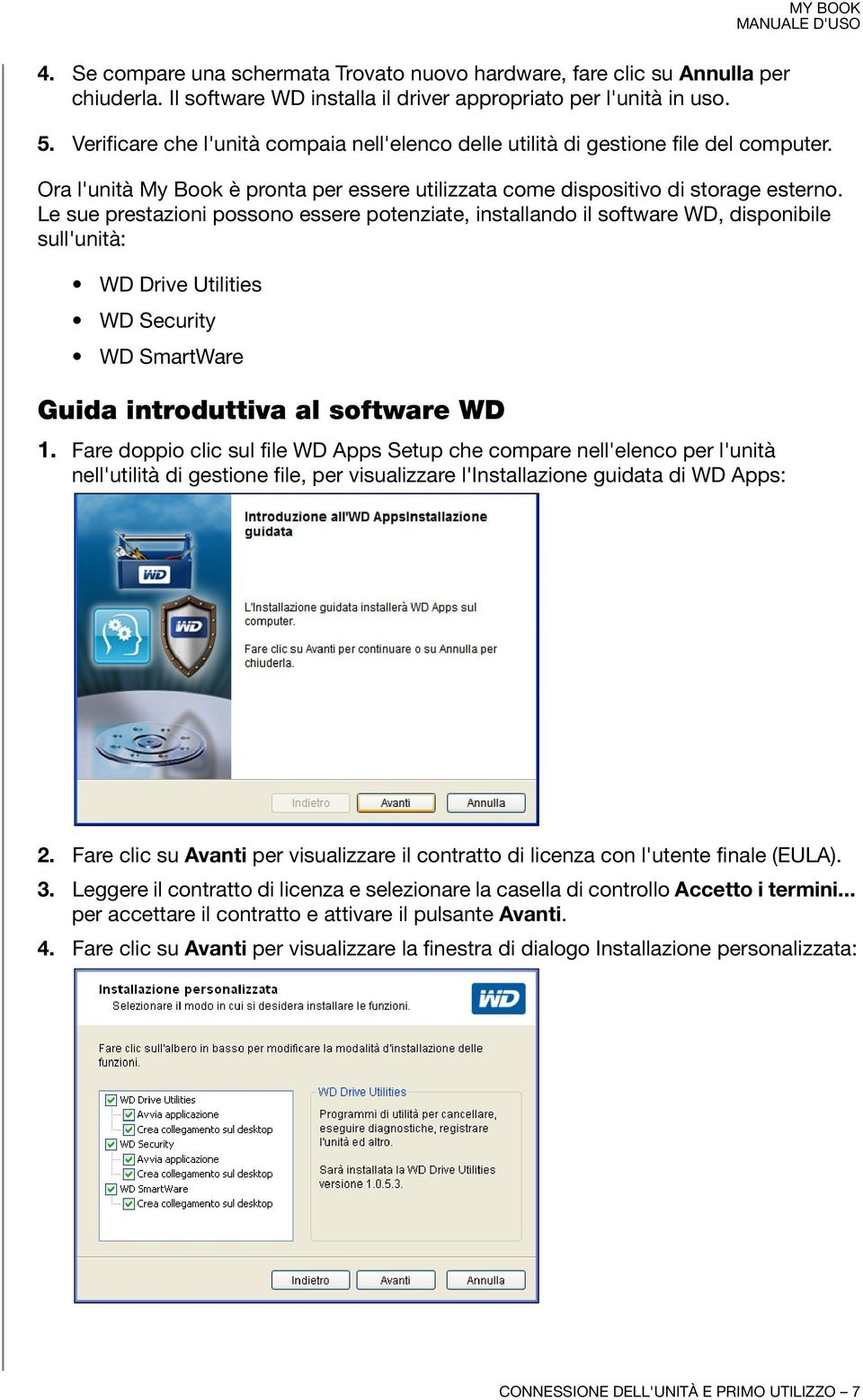 Le sue prestazioni possono essere potenziate, installando il software WD, disponibile sull'unità: WD Drive Utilities WDSecurity WD SmartWare Guida introduttiva al software WD 1.