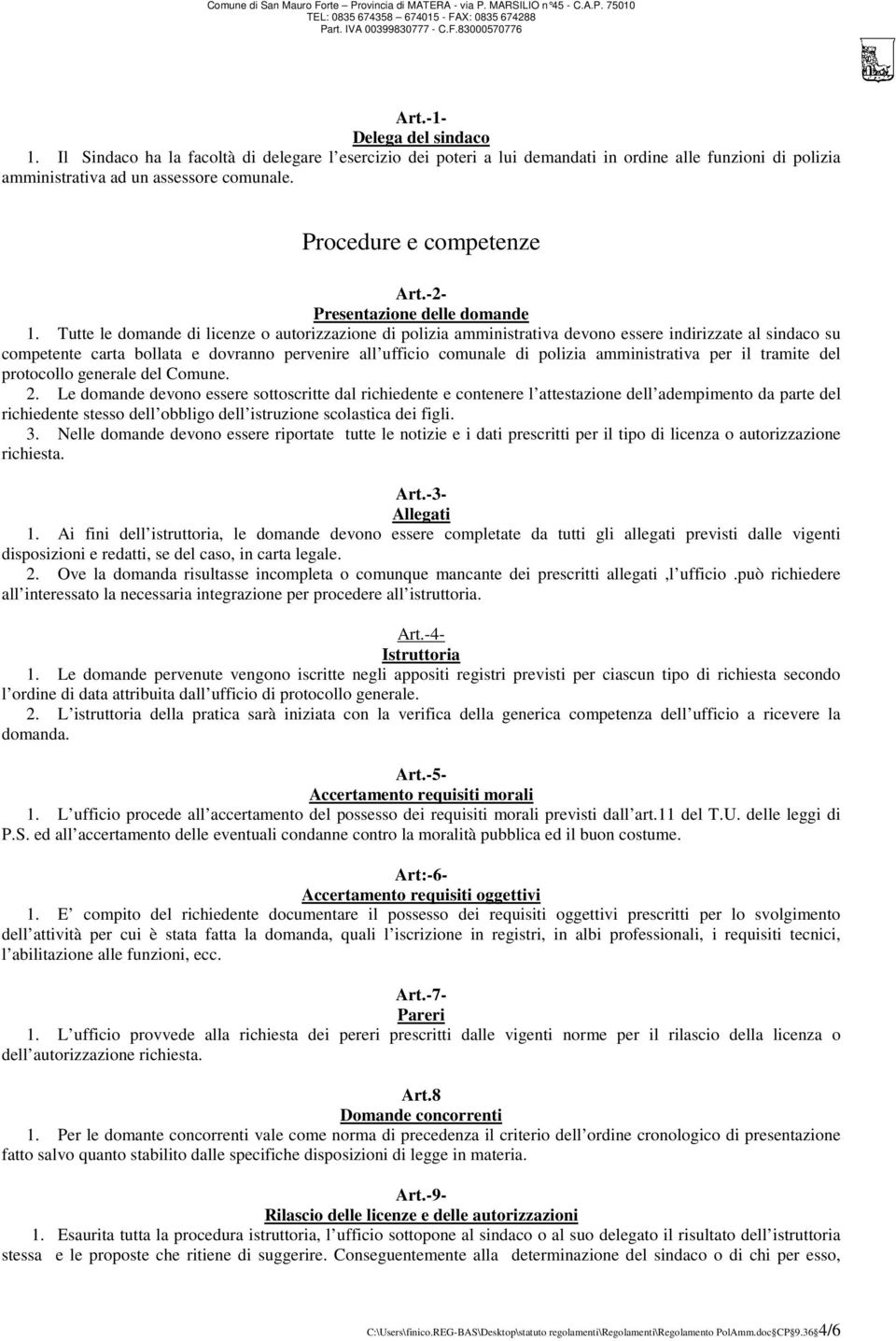 Tutte le domande di licenze o autorizzazione di polizia amministrativa devono essere indirizzate al sindaco su competente carta bollata e dovranno pervenire all ufficio comunale di polizia