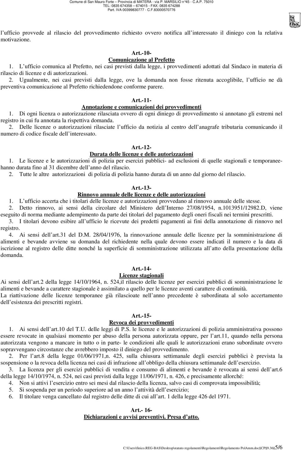 Ugualmente, nei casi previsti dalla legge, ove la domanda non fosse ritenuta accoglibile, l ufficio ne dà preventiva comunicazione al Prefetto richiedendone conforme parere. Art.