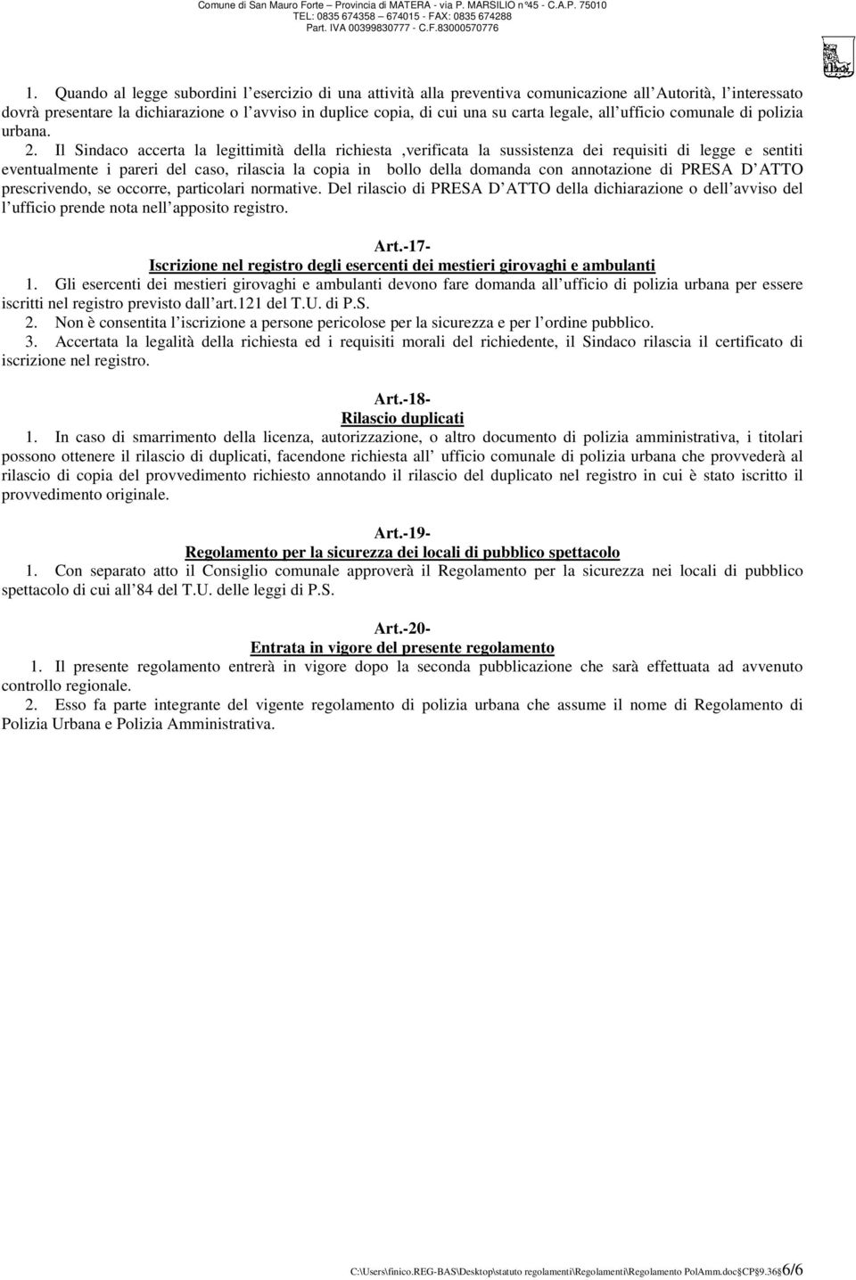 Il Sindaco accerta la legittimità della richiesta,verificata la sussistenza dei requisiti di legge e sentiti eventualmente i pareri del caso, rilascia la copia in bollo della domanda con annotazione