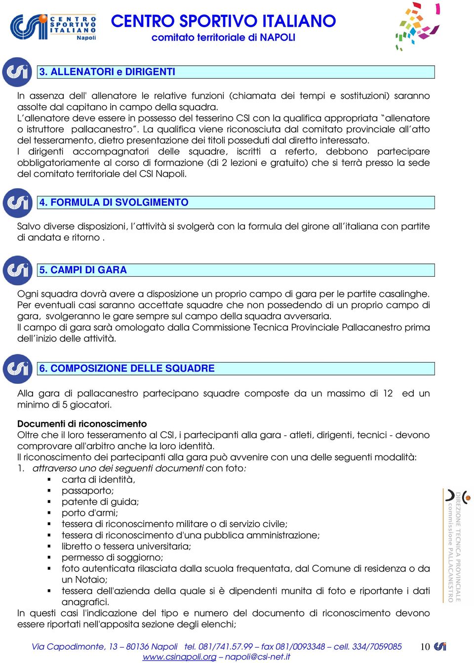 La qualifica viene riconosciuta dal comitato provinciale all atto del tesseramento, dietro presentazione dei titoli posseduti dal diretto interessato.