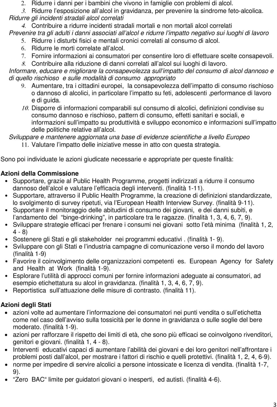 Contribuire a ridurre incidenti stradali mortali e non mortali alcol correlati Prevenire tra gli adulti i danni associati all alcol e ridurre l impatto negativo sui luoghi di lavoro 5.