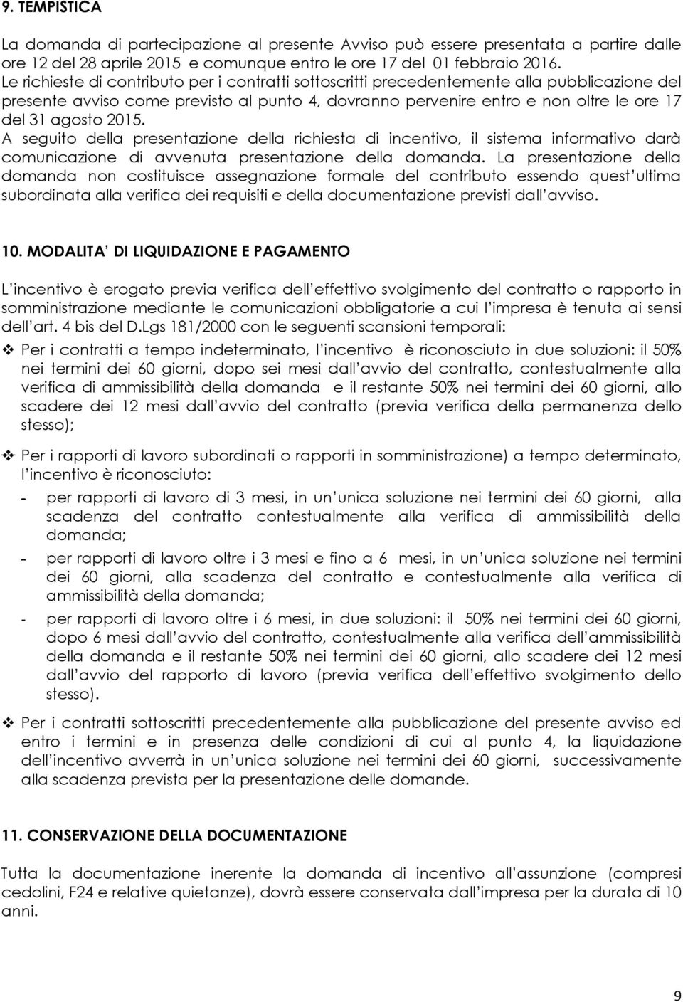 2015. A seguito della presentazione della richiesta di incentivo, il sistema informativo darà comunicazione di avvenuta presentazione della domanda.