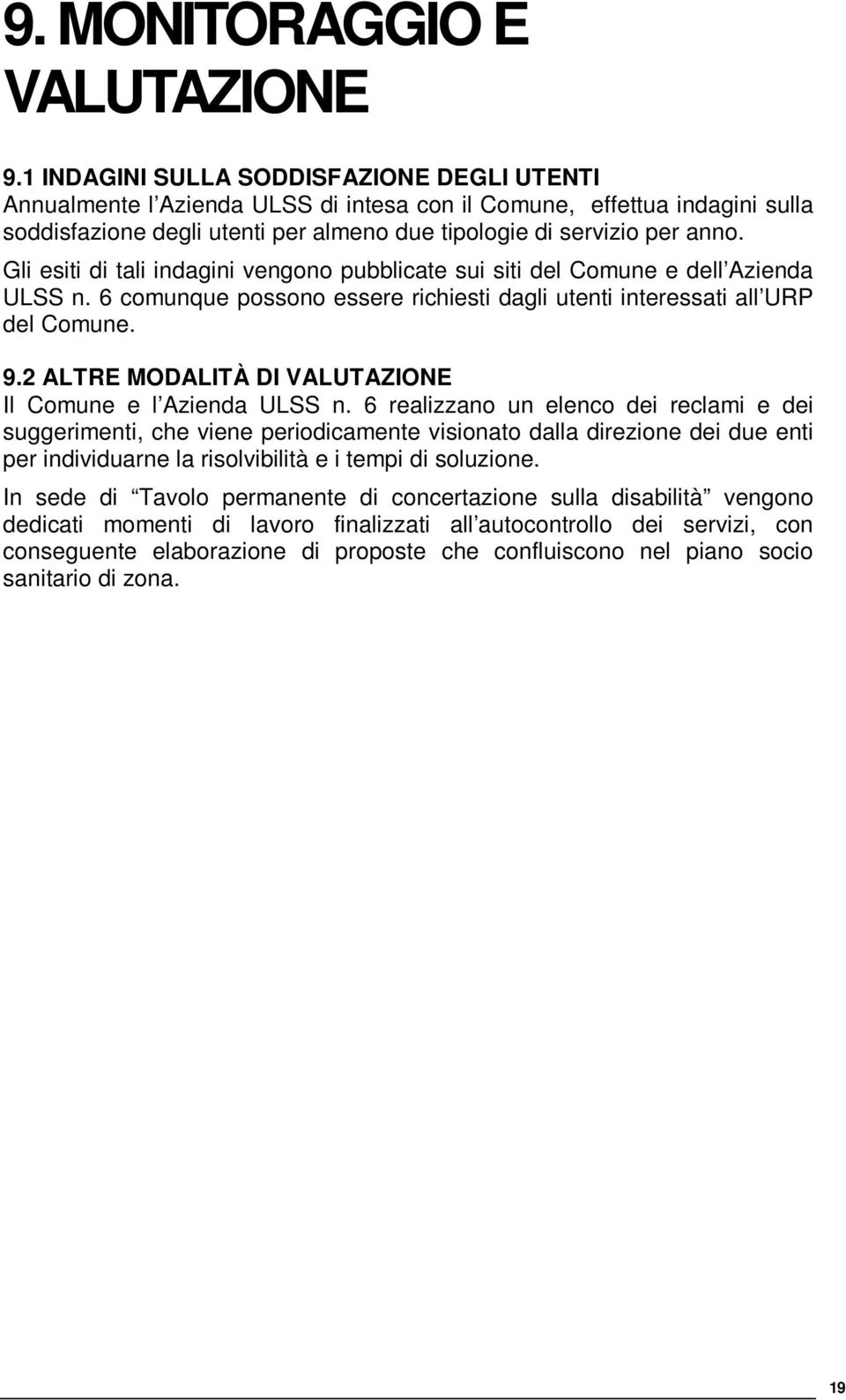 Gli esiti di tali indagini vengono pubblicate sui siti del Comune e dell Azienda ULSS n. 6 comunque possono essere richiesti dagli utenti interessati all URP del Comune. 9.