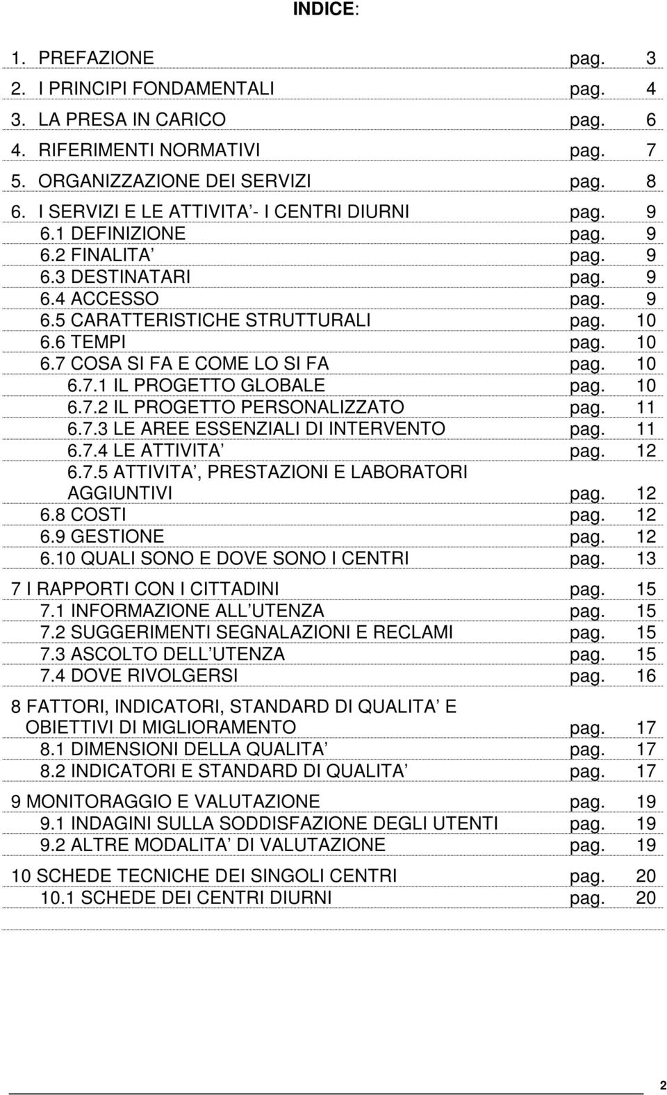 6 TEMPI pag. 10 6.7 COSA SI FA E COME LO SI FA pag. 10 6.7.1 IL PROGETTO GLOBALE pag. 10 6.7.2 IL PROGETTO PERSONALIZZATO pag. 11 6.7.3 LE AREE ESSENZIALI DI INTERVENTO pag. 11 6.7.4 LE ATTIVITA pag.