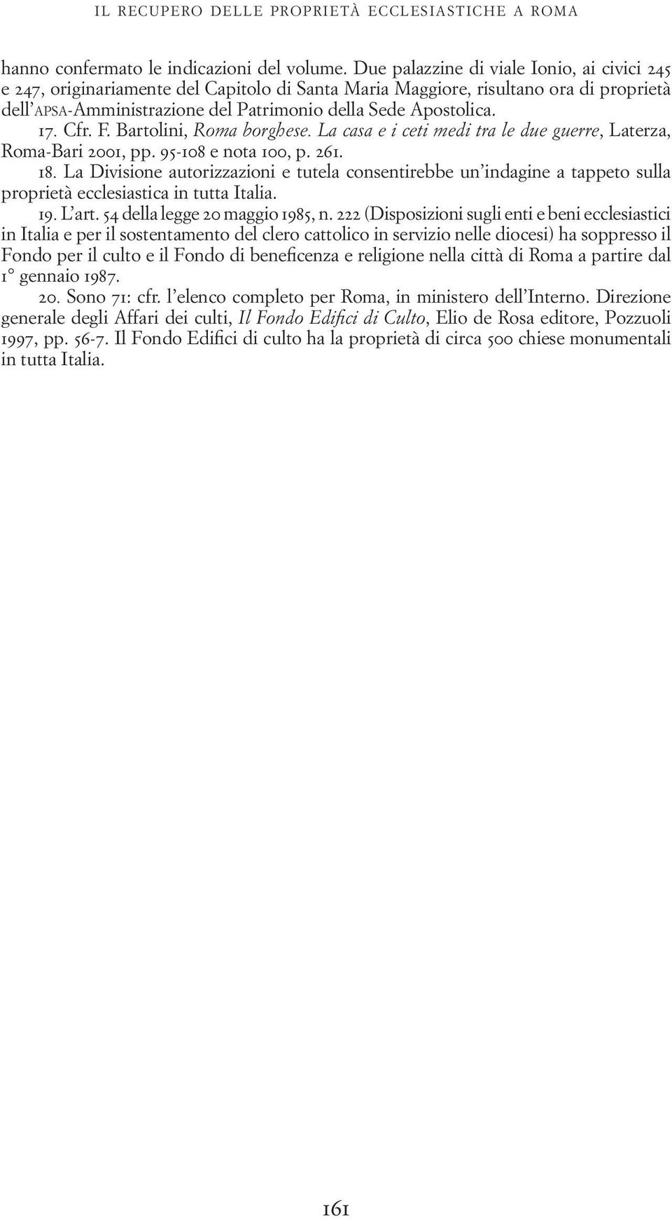 Cfr. F. Bartolini, Roma borghese. La casa e i ceti medi tra le due guerre, Laterza, Roma-Bari 2001, pp. 95-108 e nota 100, p. 261. 18.