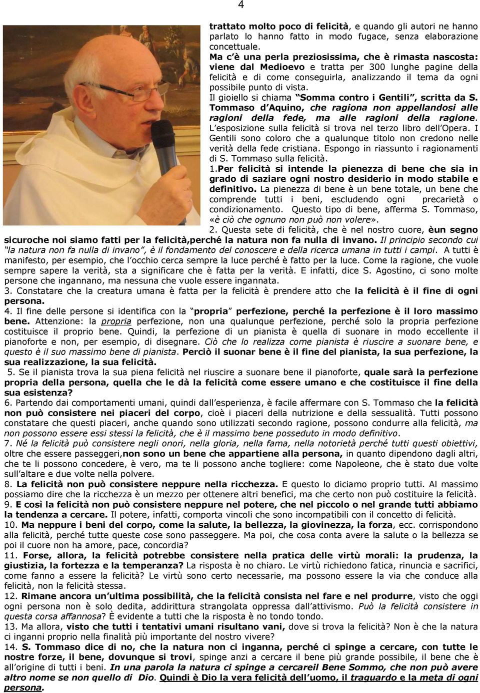 Il gioiello si chiama Somma contro i Gentili, scritta da S. Tommaso d Aquino, che ragiona non appellandosi alle ragioni della fede, ma alle ragioni della ragione.