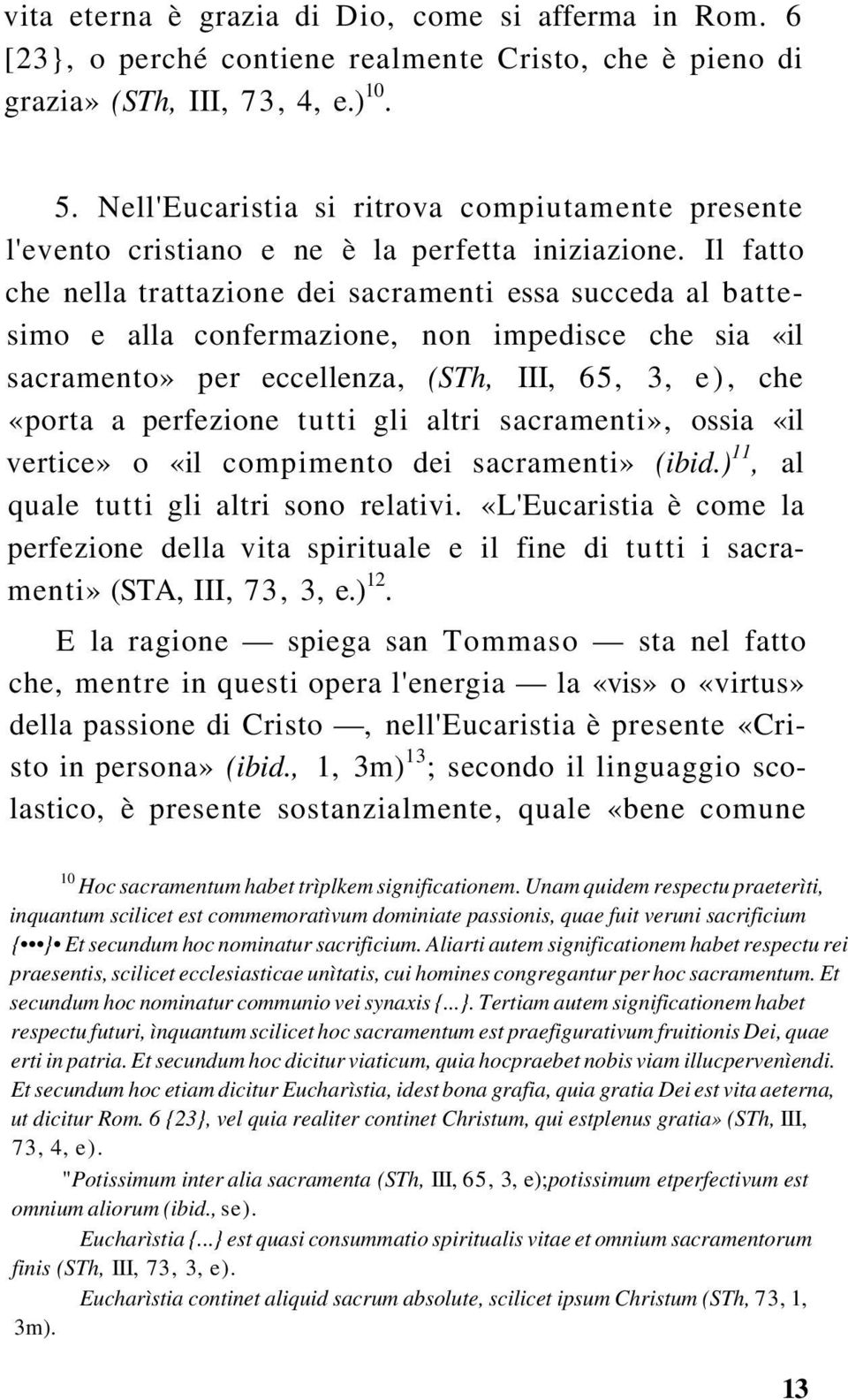 Il fatto che nella trattazione dei sacramenti essa succeda al battesimo e alla confermazione, non impedisce che sia «il sacramento» per eccellenza, (STh, III, 65, 3, e), che «porta a perfezione tutti