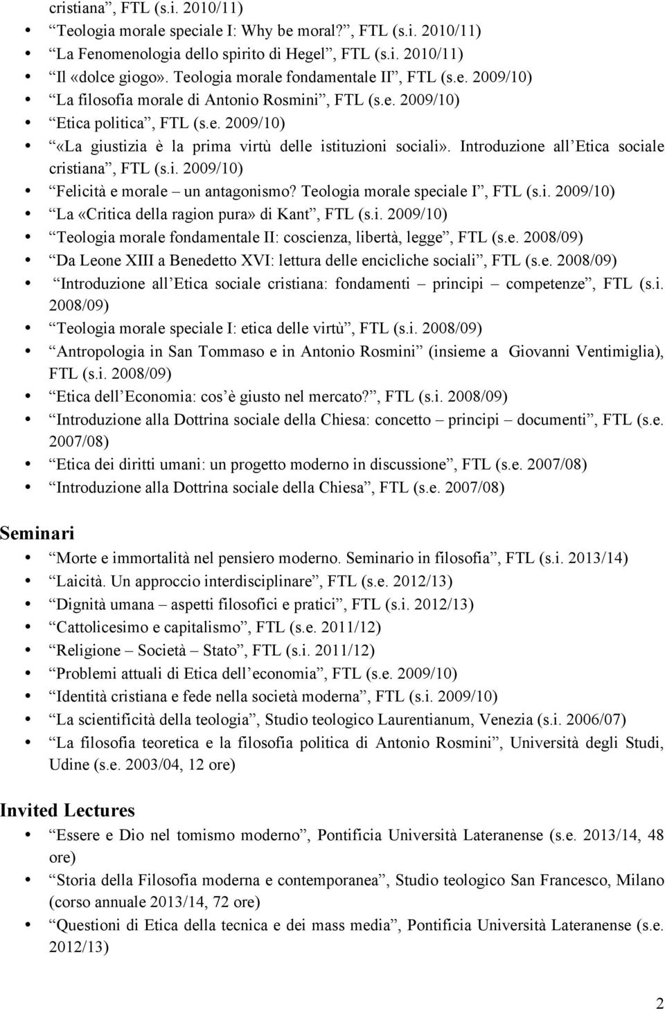 Introduzione all Etica sociale cristiana, FTL (s.i. 2009/10) Felicità e morale un antagonismo? Teologia morale speciale I, FTL (s.i. 2009/10) La «Critica della ragion pura» di Kant, FTL (s.i. 2009/10) Teologia morale fondamentale II: coscienza, libertà, legge, FTL (s.