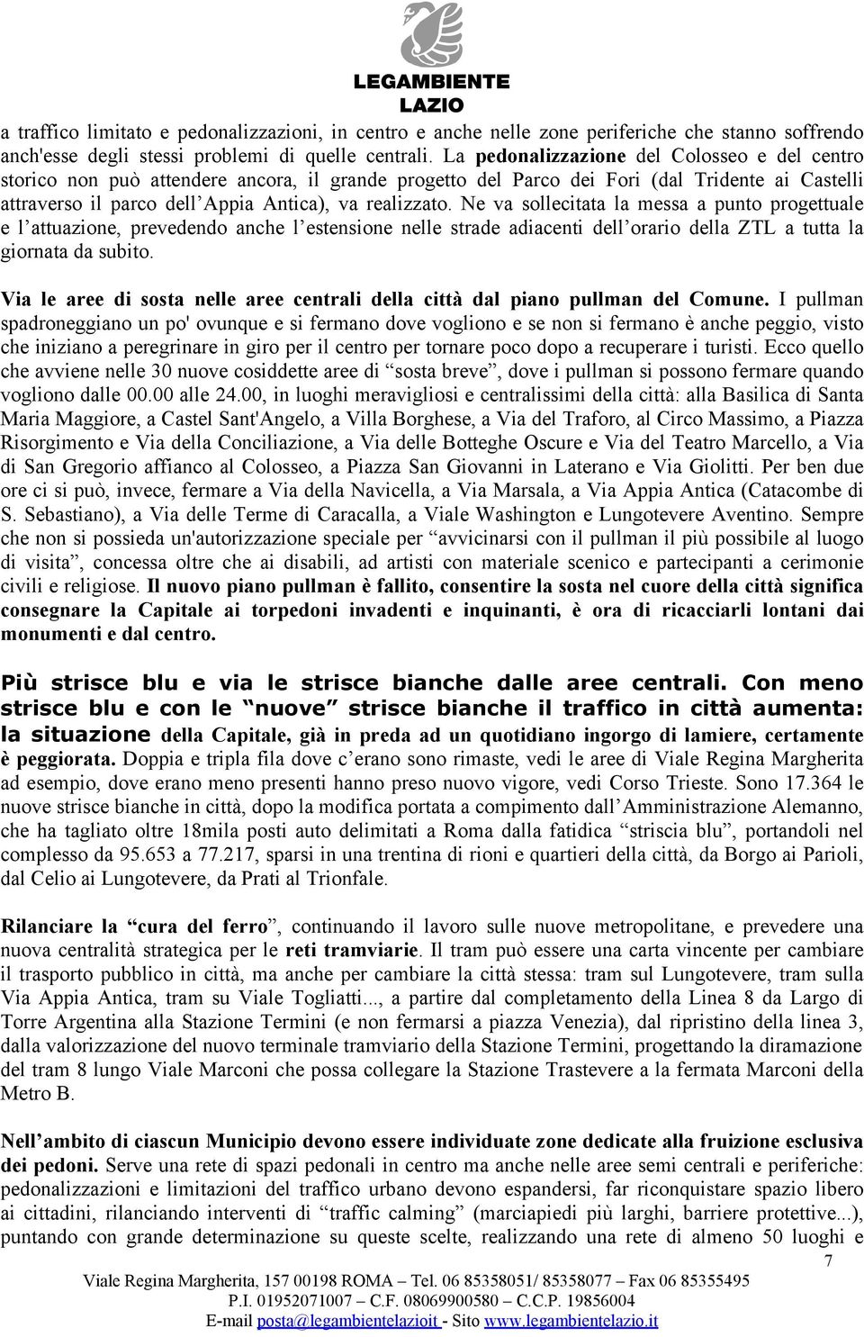 Ne va sollecitata la messa a punto progettuale e l attuazione, prevedendo anche l estensione nelle strade adiacenti dell orario della ZTL a tutta la giornata da subito.