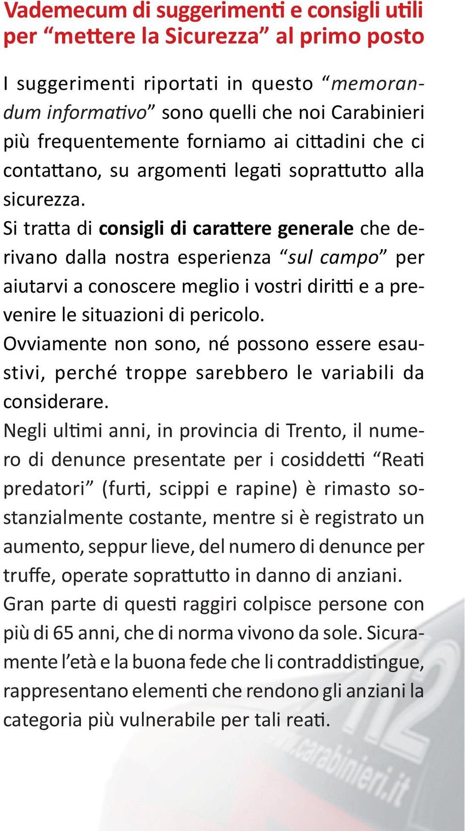 Si tratta di consigli di carattere generale che derivano dalla nostra esperienza sul campo per aiutarvi a conoscere meglio i vostri diritti e a prevenire le situazioni di pericolo.