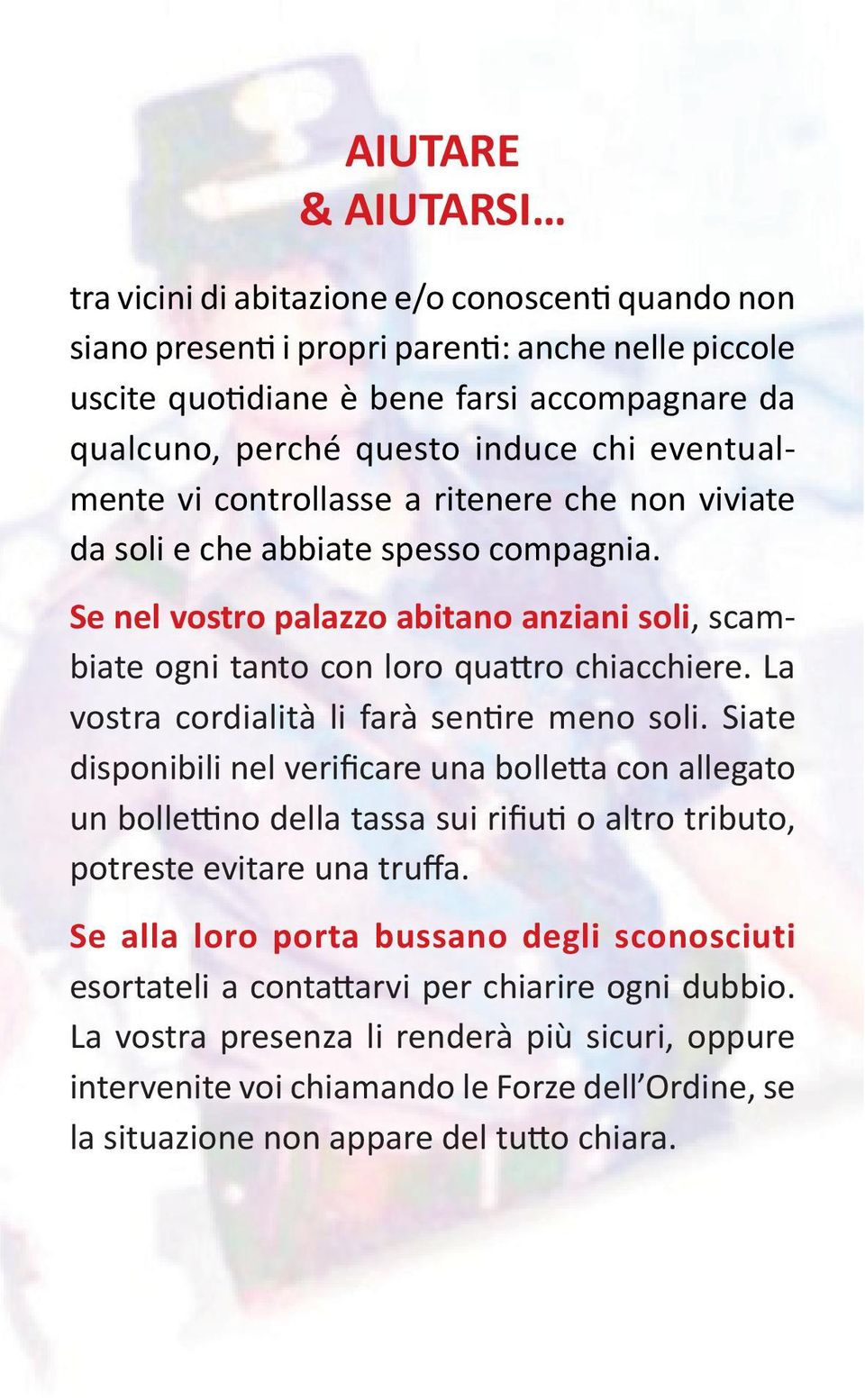 Se nel vostro palazzo abitano anziani soli, scambiate ogni tanto con loro quattro chiacchiere. La vostra cordialità li farà sentire meno soli.