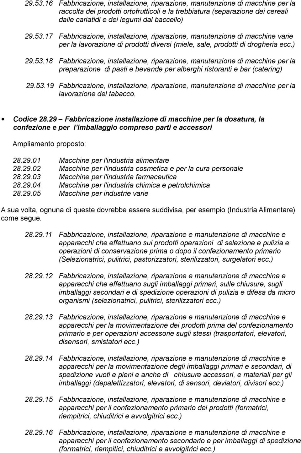 17 Fabbricazione, installazione, riparazione, manutenzione di macchine varie per la lavorazione di prodotti diversi (miele, sale, prodotti di drogheria ecc.