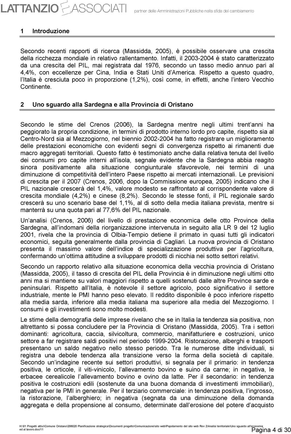 Rispetto a questo quadro, l Italia è cresciuta poco in proporzione (1,2%), così come, in effetti, anche l intero Vecchio Continente.