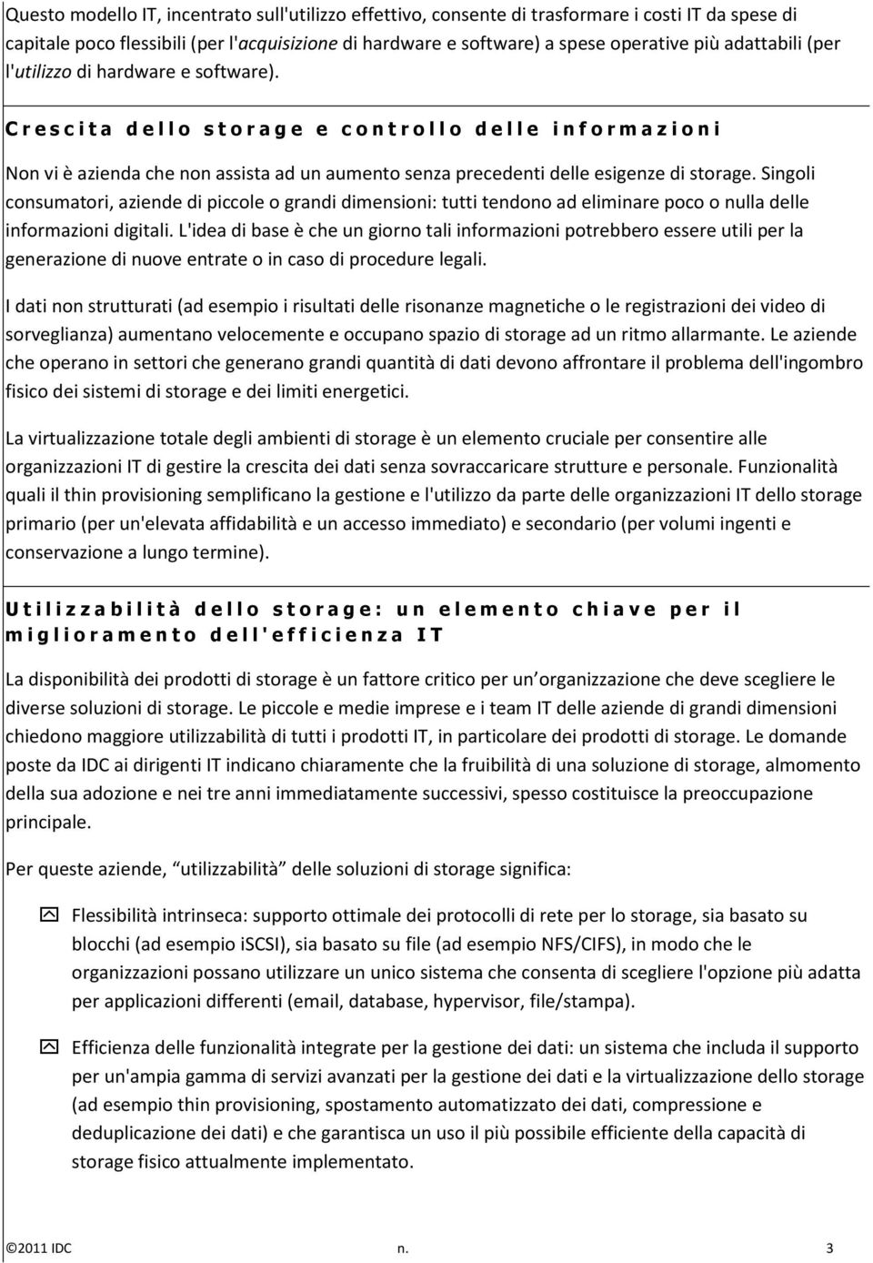 C r e s c i t a d e l l o s t o r a g e e c o n t r o l l o d e l l e i n f o r m a z i o n i Non vi è azienda che non assista ad un aumento senza precedenti delle esigenze di storage.