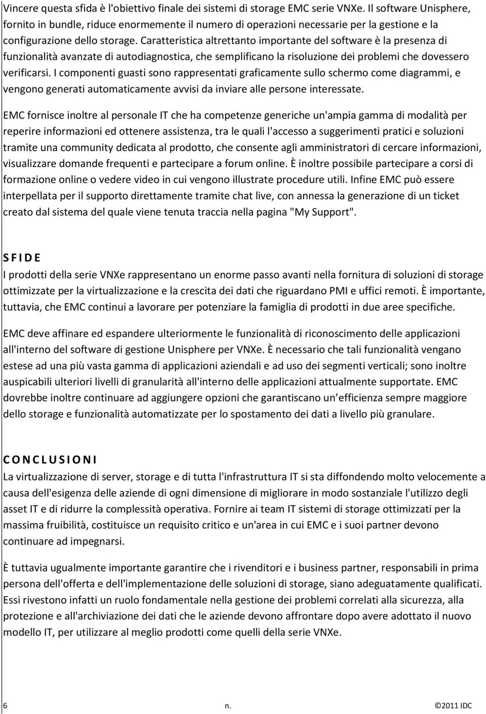 Caratteristica altrettanto importante del software è la presenza di funzionalità avanzate di autodiagnostica, che semplificano la risoluzione dei problemi che dovessero verificarsi.