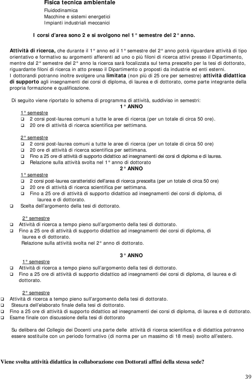 Dipartimento, mentre dal 2 semestre del 2 anno la ricerca sarà focalizzata sul tema prescelto per la tesi di dottorato, riguardante filoni di ricerca in atto presso il Dipartimento o proposti da