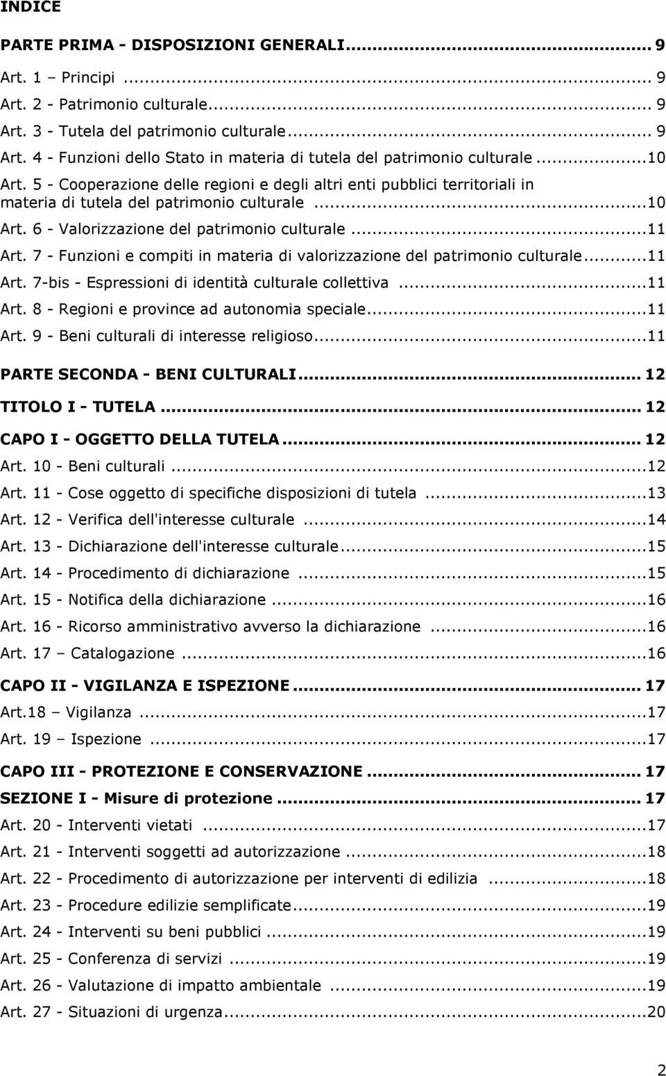 7 - Funzioni e compiti in materia di valorizzazione del patrimonio culturale...11 Art. 7-bis - Espressioni di identità culturale collettiva...11 Art. 8 - Regioni e province ad autonomia speciale.