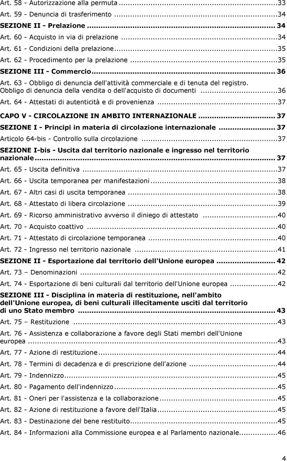 Obbligo di denuncia della vendita o dell'acquisto di documenti...36 Art. 64 - Attestati di autenticità e di provenienza...37 CAPO V - CIRCOLAZIONE IN AMBITO INTERNAZIONALE.