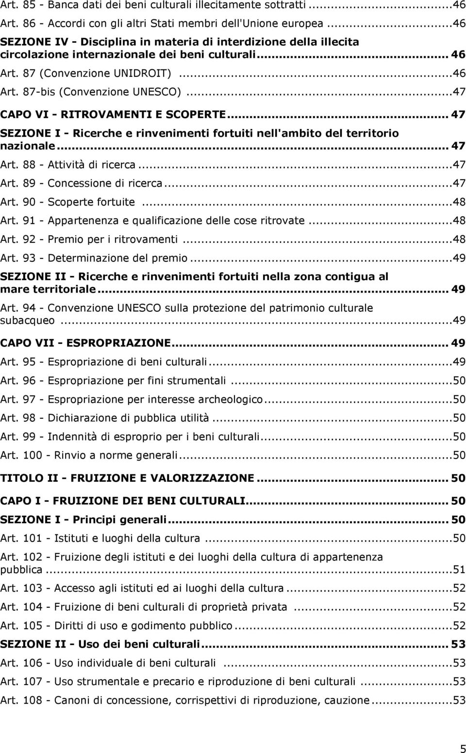 ..47 CAPO VI - RITROVAMENTI E SCOPERTE... 47 SEZIONE I - Ricerche e rinvenimenti fortuiti nell'ambito del territorio nazionale... 47 Art. 88 - Attività di ricerca...47 Art. 89 - Concessione di ricerca.