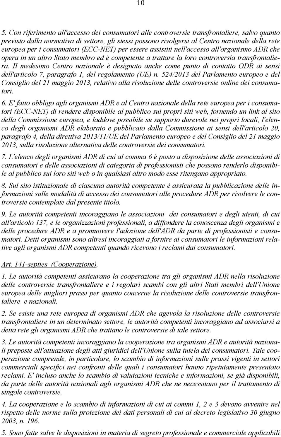 Il medesimo Centro nazionale è designato anche come punto di contatto ODR ai sensi dell'articolo 7, paragrafo 1, del regolamento (UE) n.