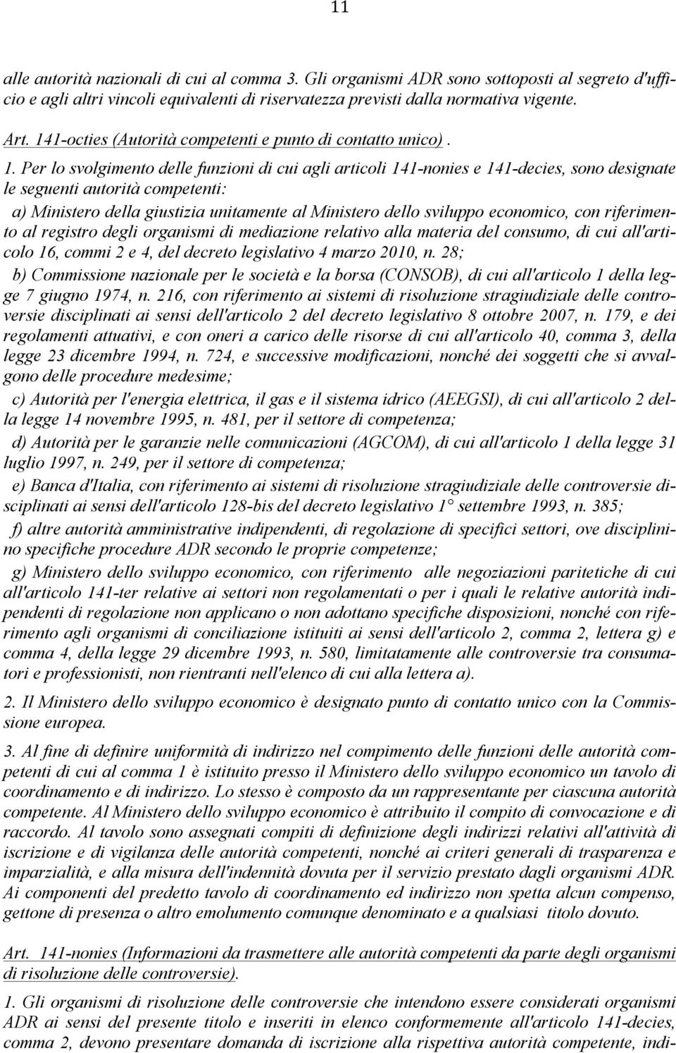 Per lo svolgimento delle funzioni di cui agli articoli 141-nonies e 141-decies, sono designate le seguenti autorità competenti: a) Ministero della giustizia unitamente al Ministero dello sviluppo